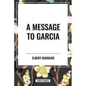 Message to Garcia -- Elbert Hubbard